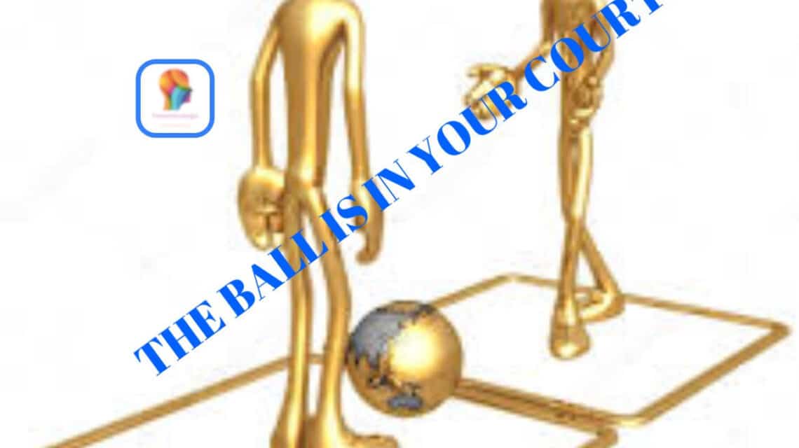 THE BALL IS IN YOUR COURT AN ENGLISH IDIOM Fenomenologia